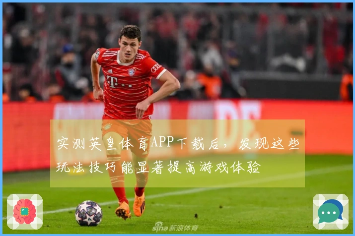 实测英皇体育APP下载后，发现这些玩法技巧能显著提高游戏体验